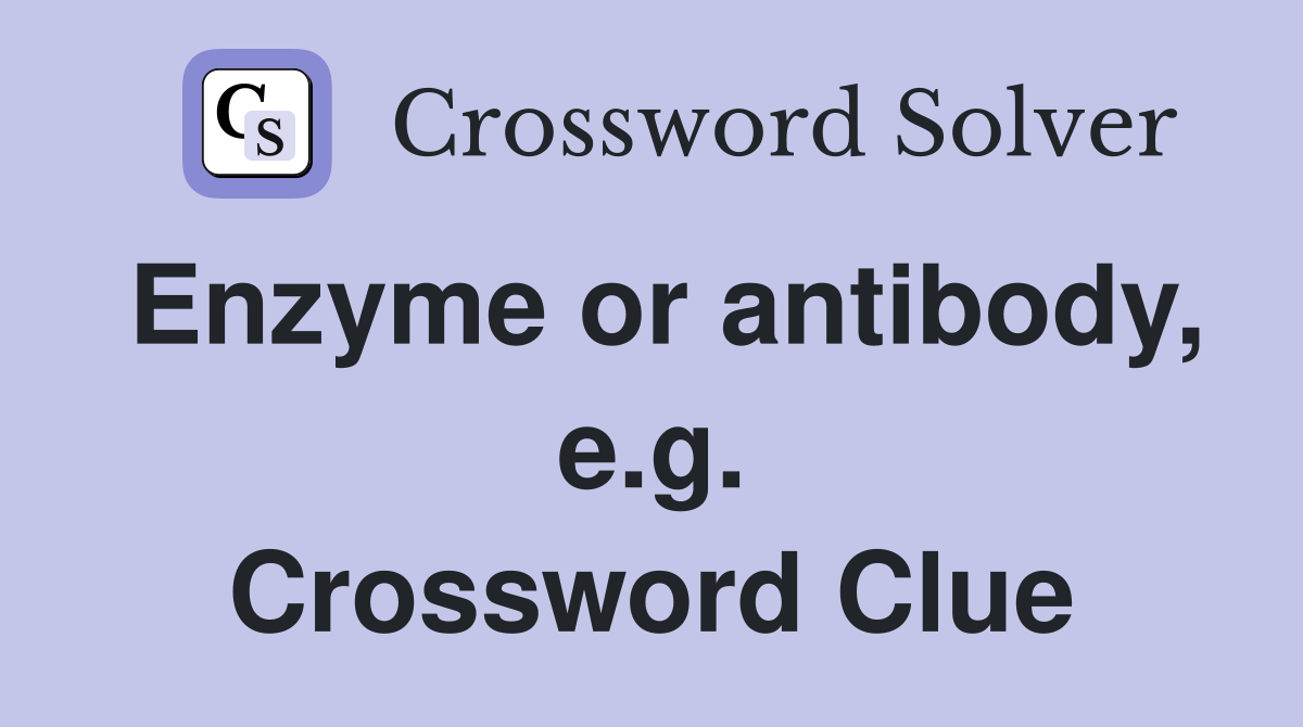 Enzyme or antibody, e.g. Crossword Clue