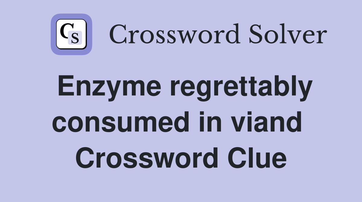 Enzyme regrettably consumed in viand  Crossword Clue