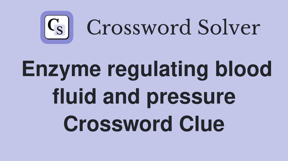 Enzyme regulating blood fluid and pressure Crossword Clue