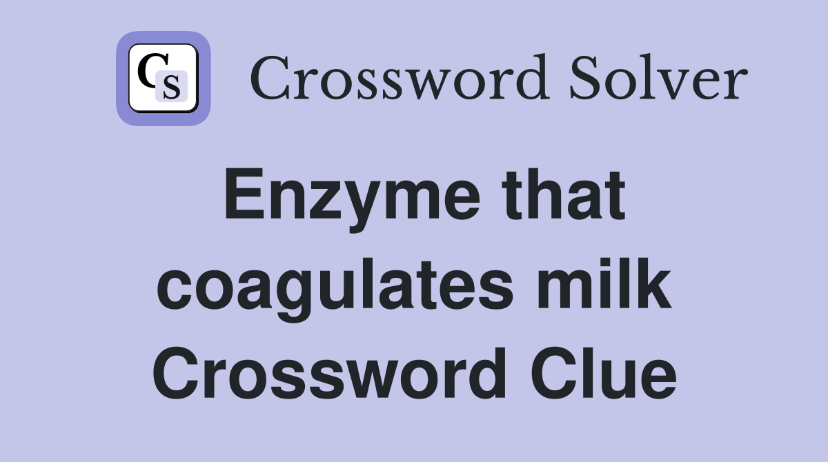 Enzyme that coagulates milk Crossword Clue