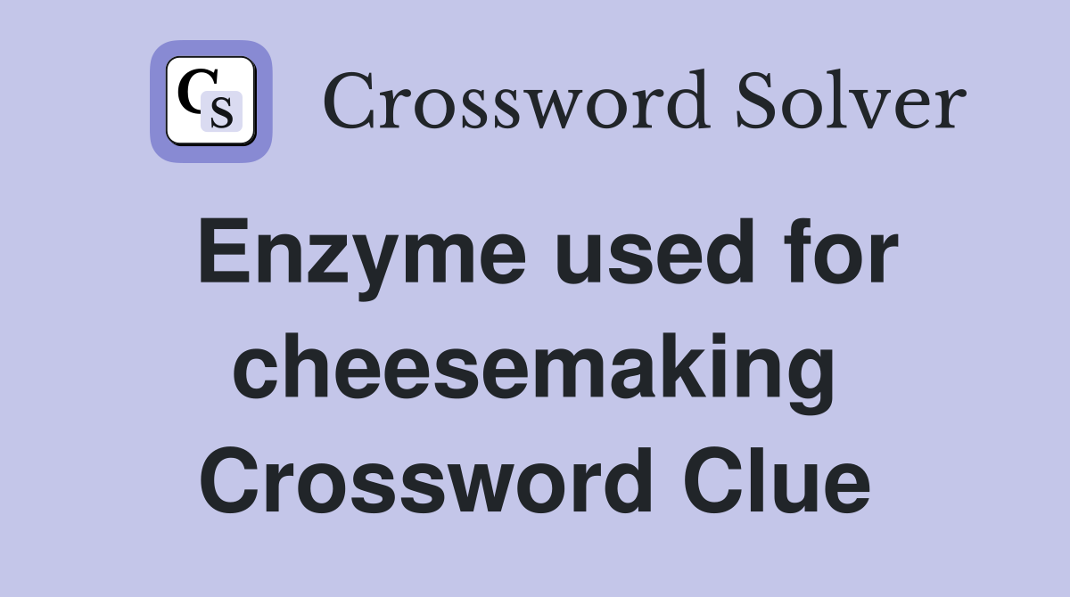 Enzyme used for cheesemaking Crossword Clue