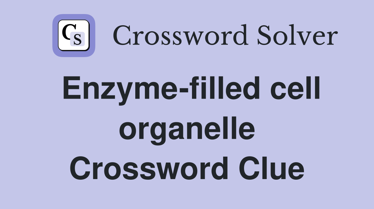 Enzyme-filled cell organelle Crossword Clue