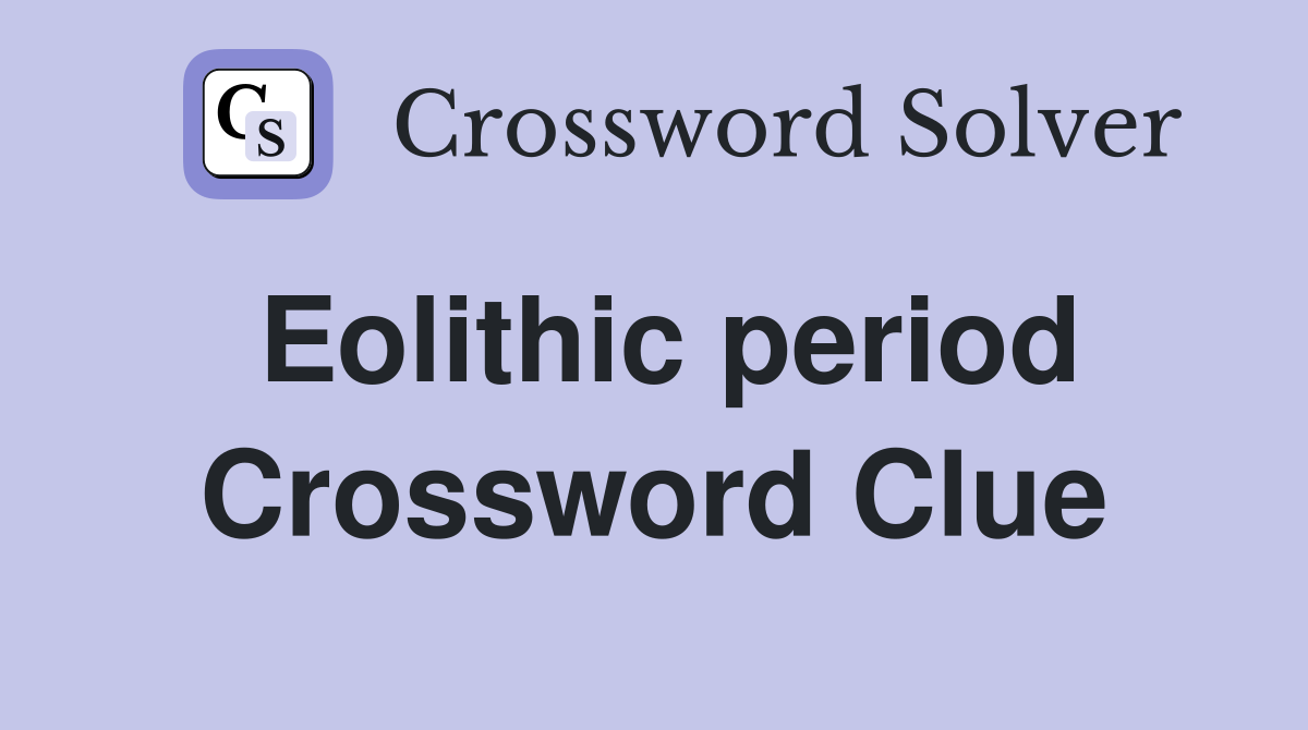 Eolithic period Crossword Clue