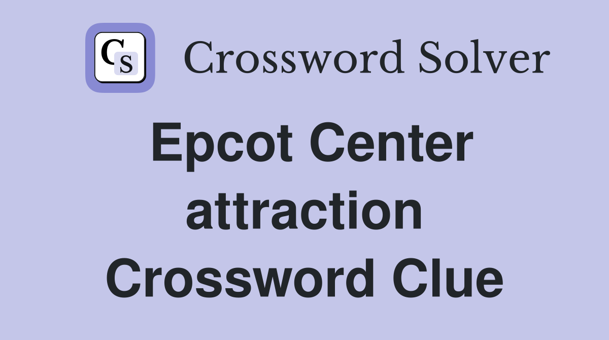 Epcot Center attraction Crossword Clue