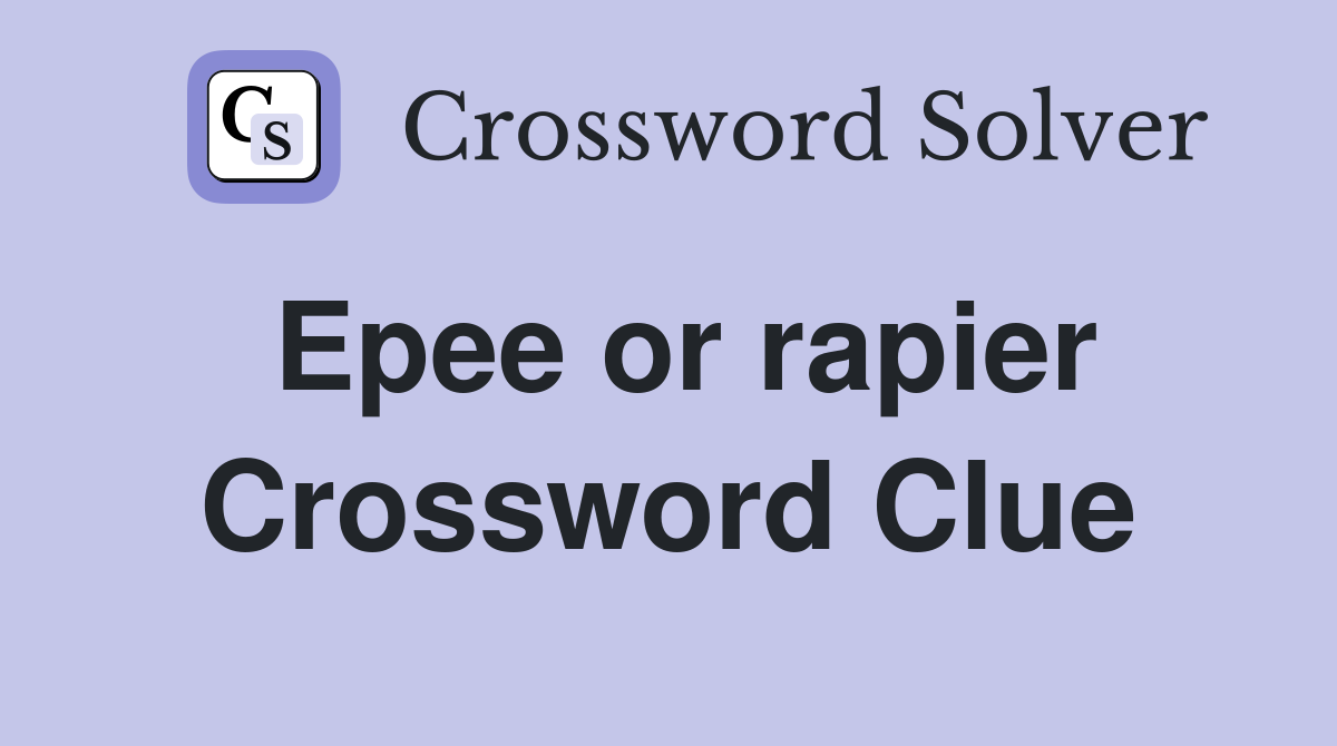 Epee or rapier Crossword Clue