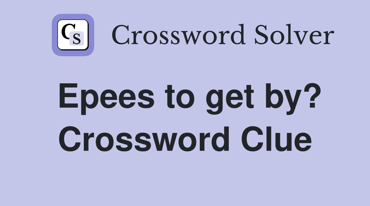 Epees to get by? Crossword Clue