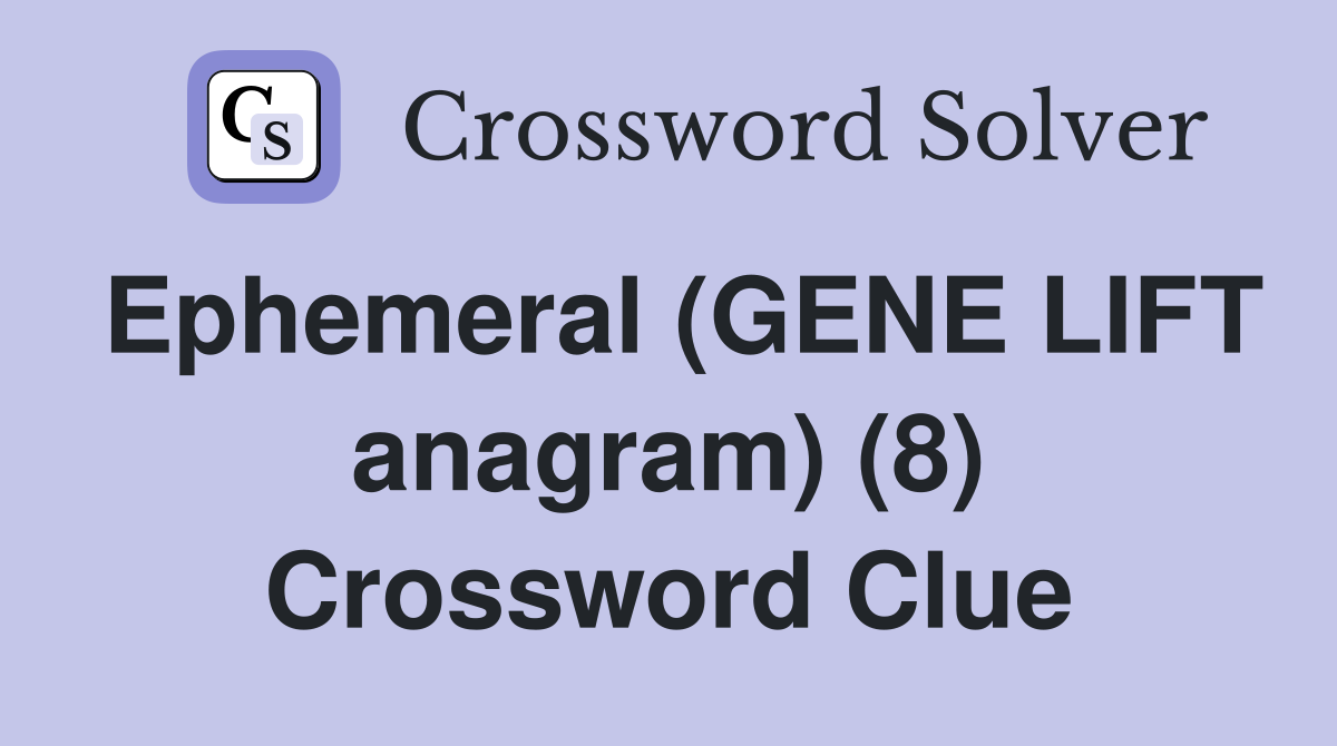 Ephemeral (GENE LIFT anagram) (8) Crossword Clue