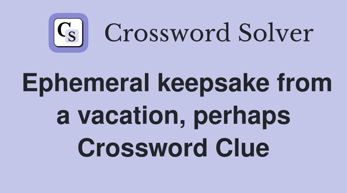 Ephemeral keepsake from a vacation, perhaps Crossword Clue