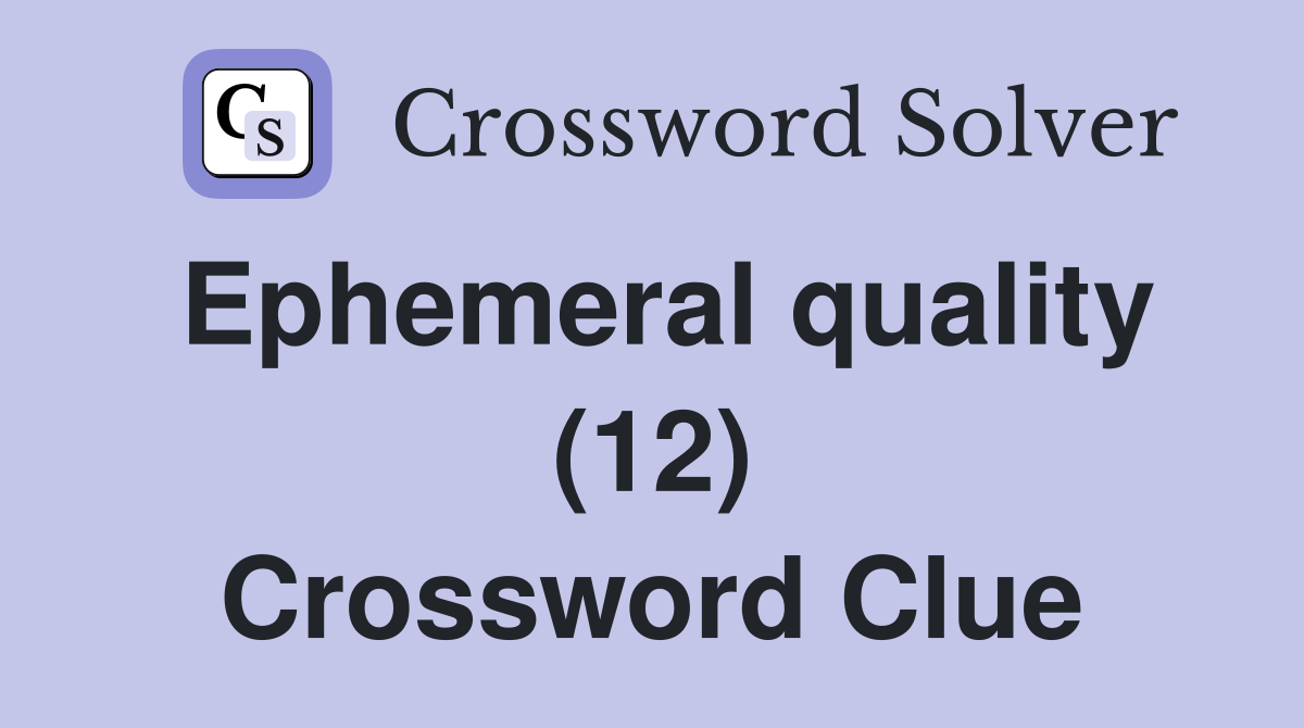 Ephemeral quality (12) Crossword Clue