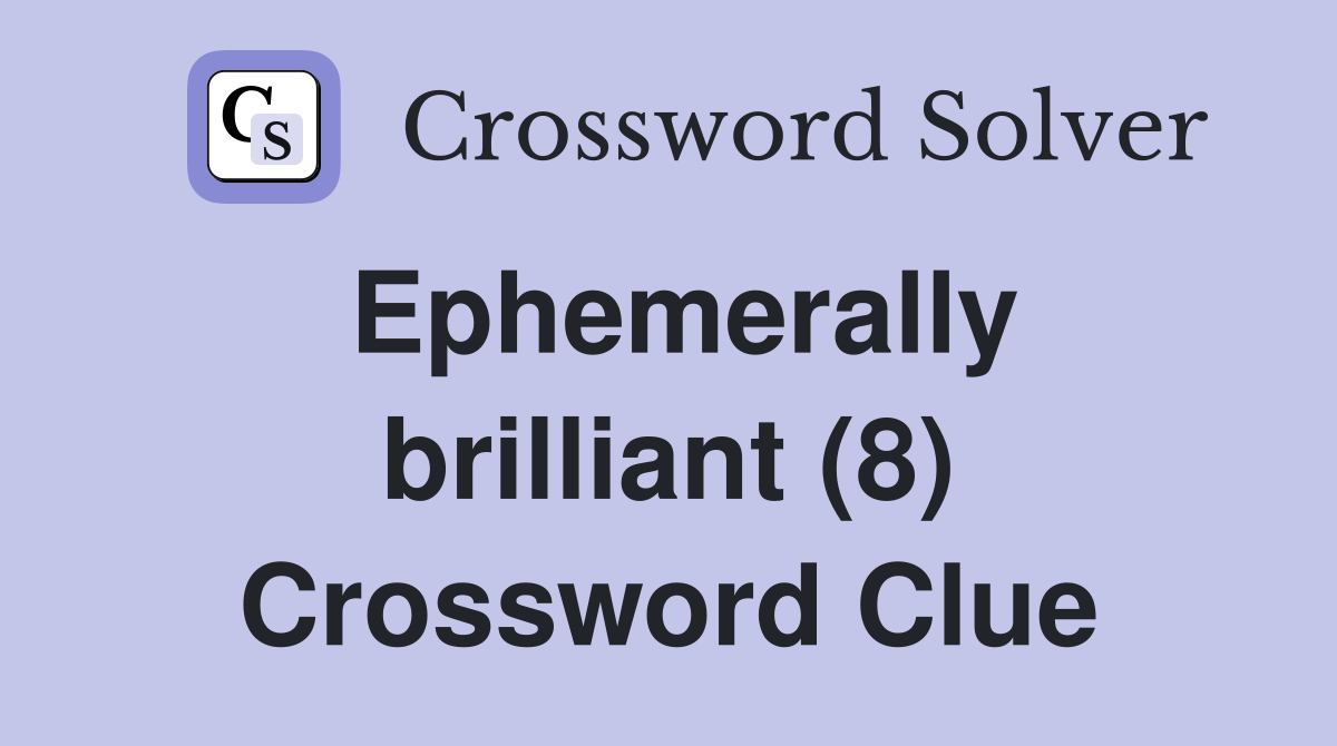 Ephemerally brilliant (8) Crossword Clue