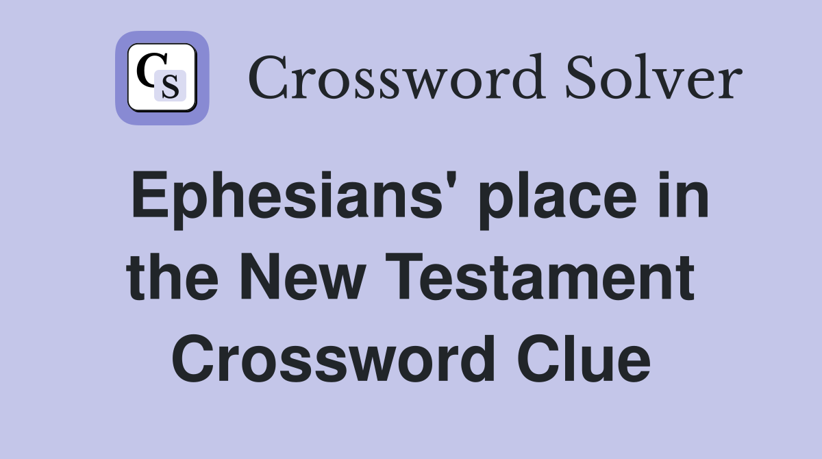 Ephesians' place in the New Testament Crossword Clue