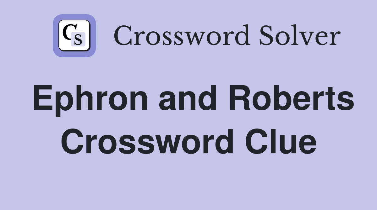 Ephron and Roberts Crossword Clue