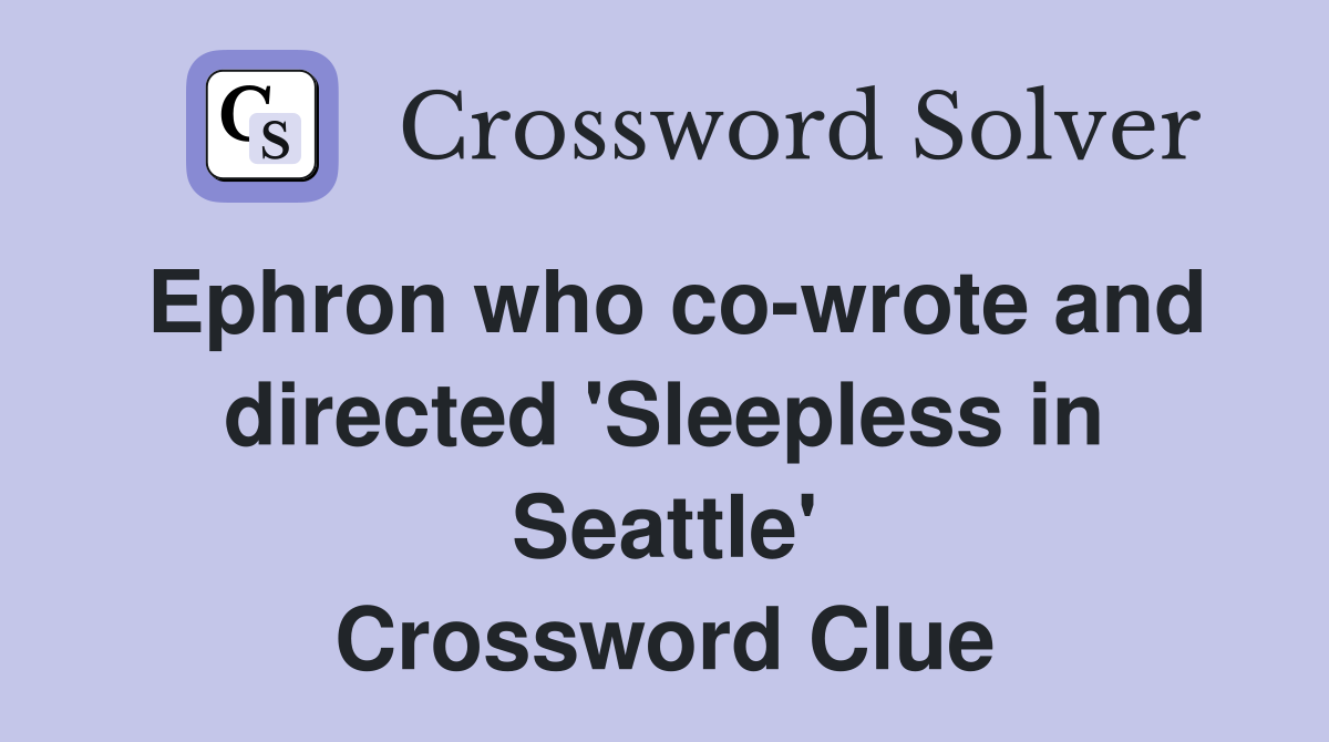 Ephron who co-wrote and directed 'Sleepless in Seattle' Crossword Clue