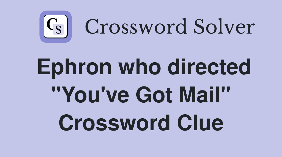 Ephron who directed "You've Got Mail" Crossword Clue