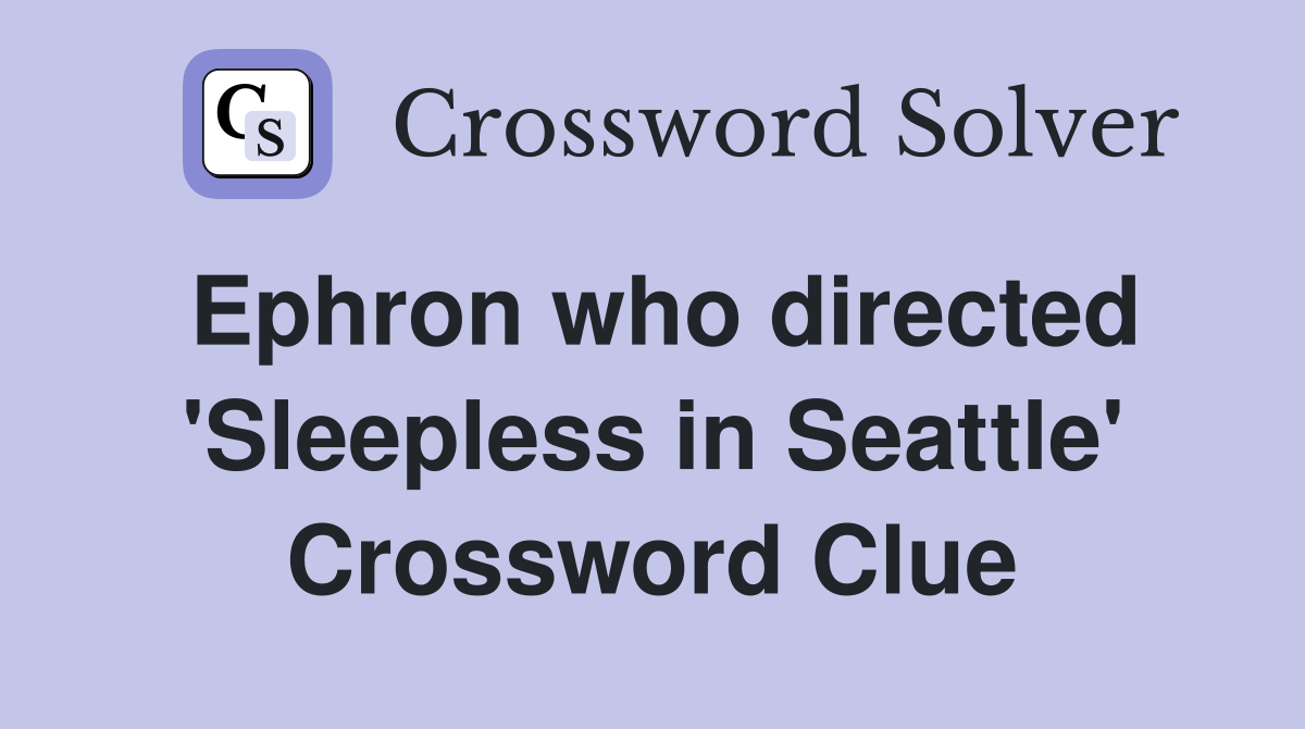 Ephron who directed 'Sleepless in Seattle' Crossword Clue
