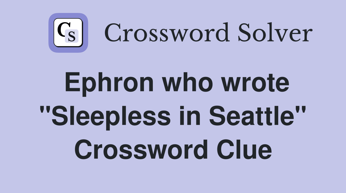 Ephron who wrote "Sleepless in Seattle" Crossword Clue