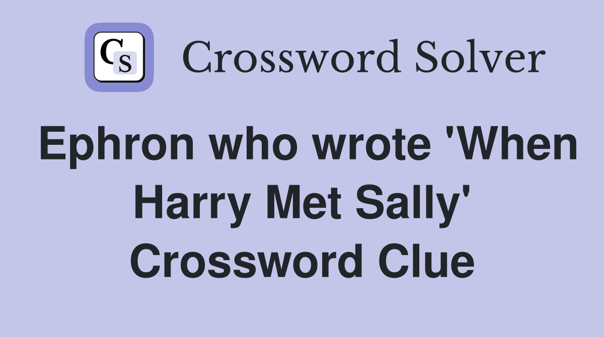 Ephron who wrote 'When Harry Met Sally' Crossword Clue