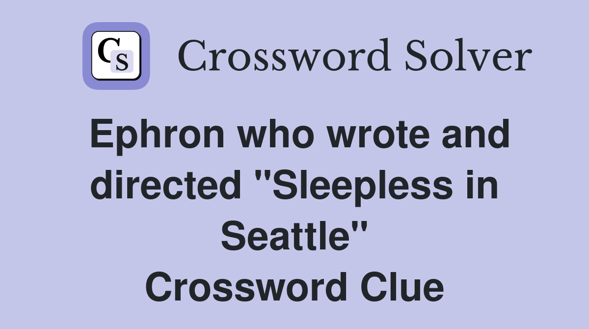 Ephron who wrote and directed "Sleepless in Seattle" Crossword Clue