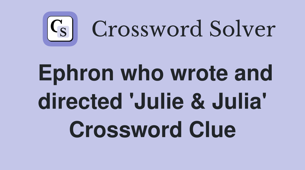 Ephron who wrote and directed 'Julie & Julia' Crossword Clue