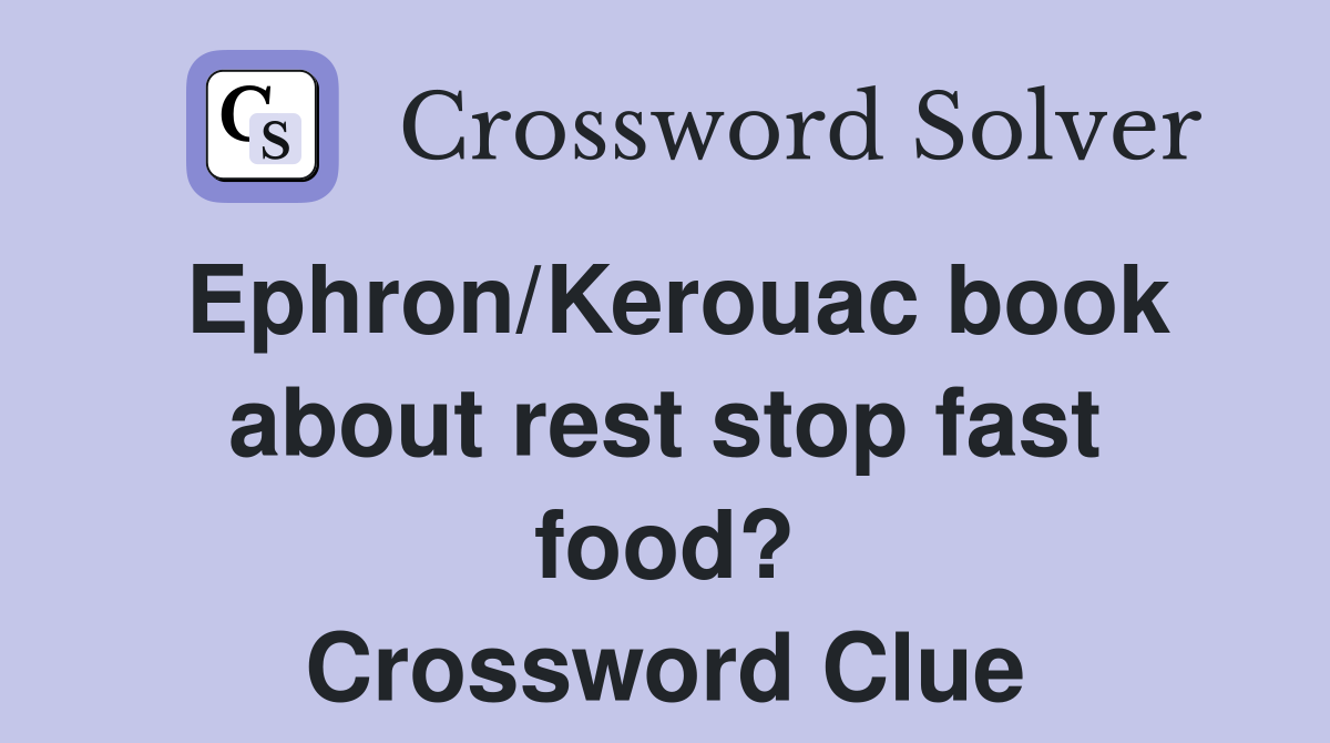 Ephron/Kerouac book about rest stop fast food? Crossword Clue