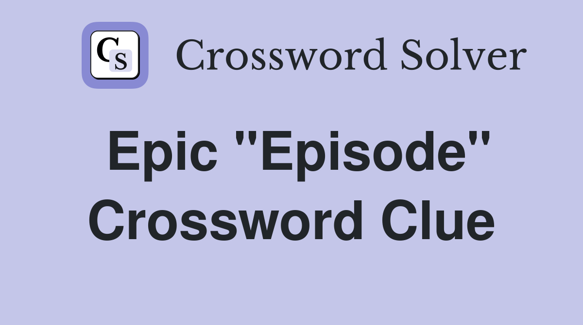 Epic "Episode" Crossword Clue