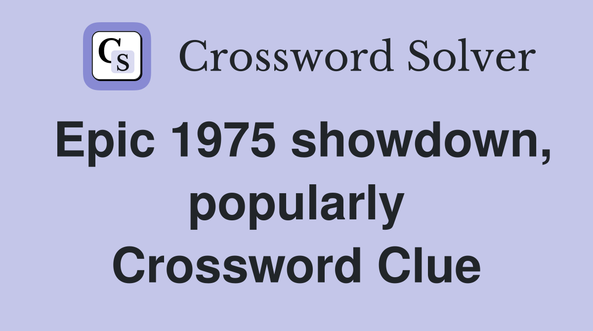 Epic 1975 showdown, popularly Crossword Clue