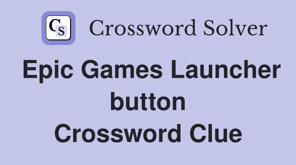 Epic Games Launcher button Crossword Clue