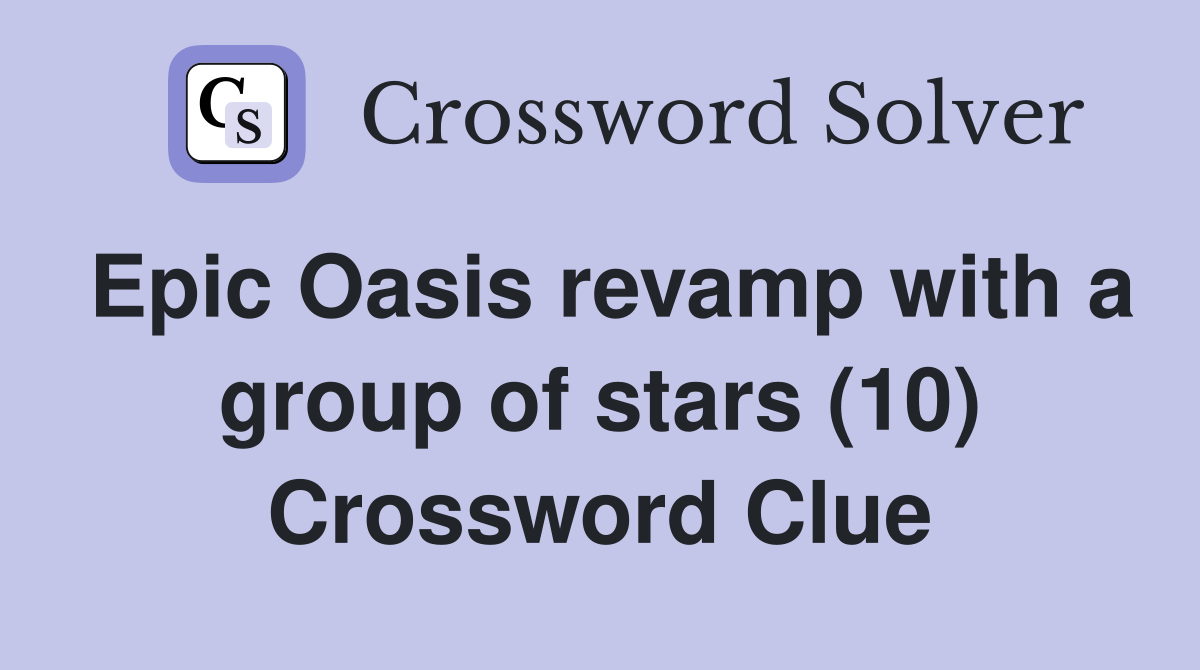 Epic Oasis revamp with a group of stars (10) Crossword Clue