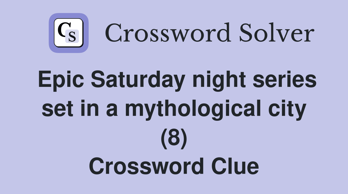 Epic Saturday night series set in a mythological city (8) Crossword Clue