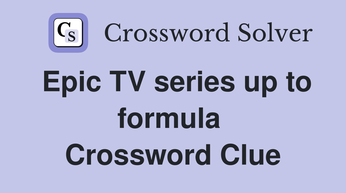 Epic TV series up to formula  Crossword Clue