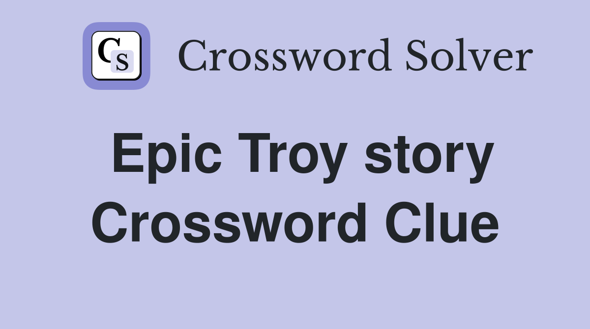 Epic Troy story Crossword Clue