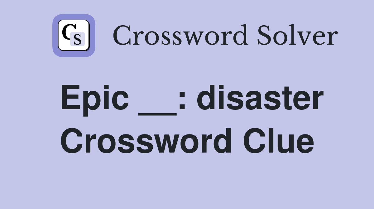 Epic __: disaster Crossword Clue
