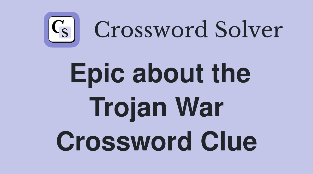 Epic about the Trojan War Crossword Clue