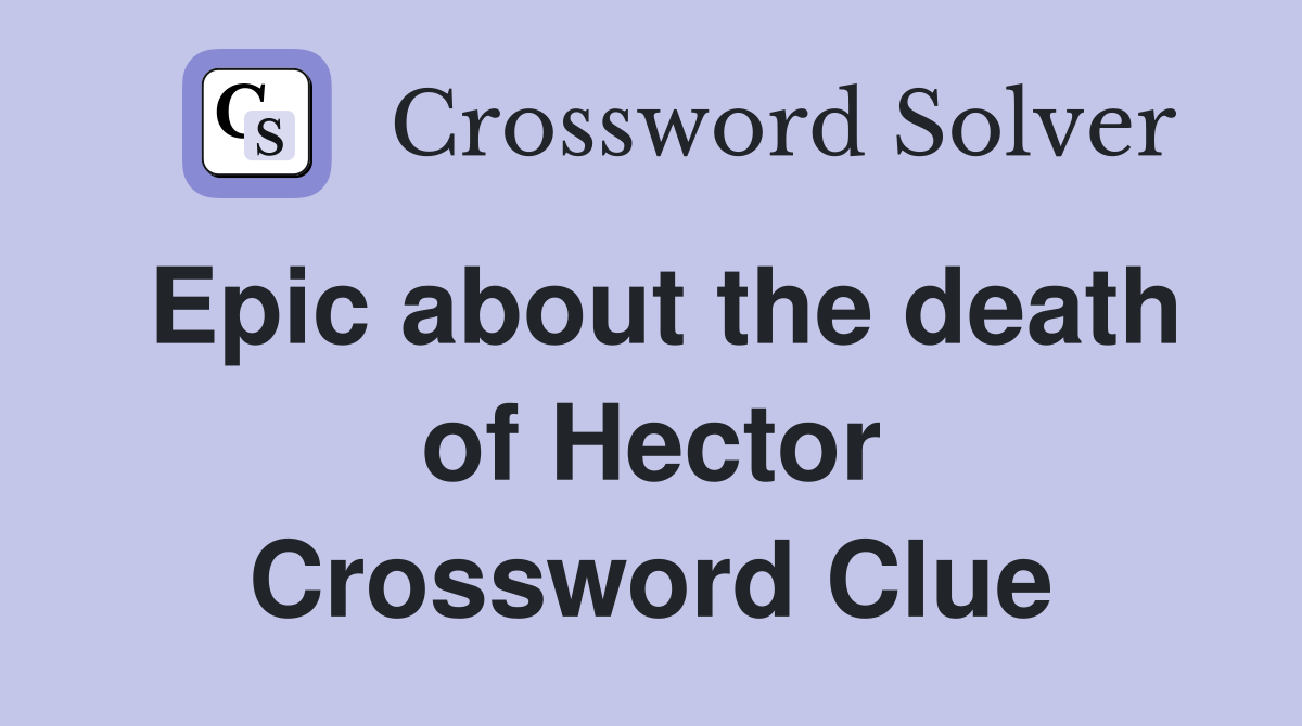 Epic about the death of Hector Crossword Clue