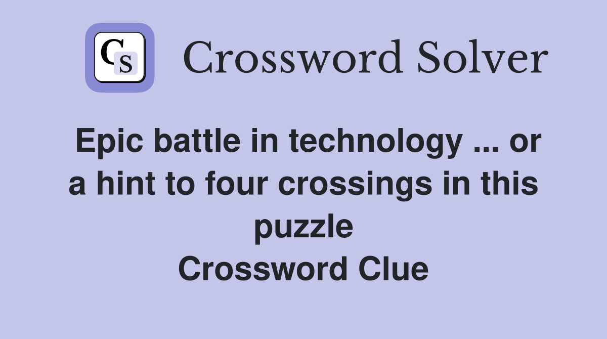 Epic battle in technology ... or a hint to four crossings in this puzzle Crossword Clue