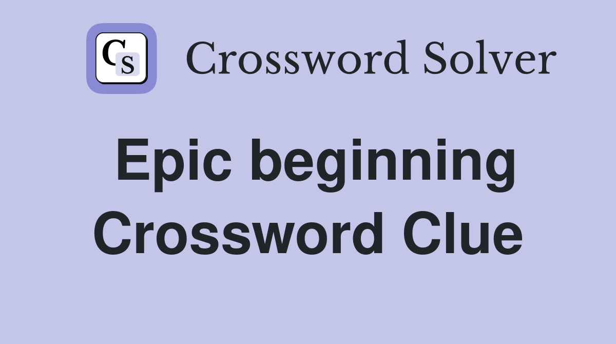 Epic beginning Crossword Clue