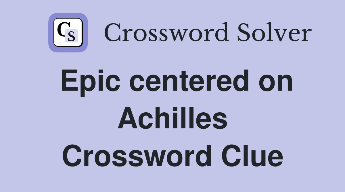 Epic centered on Achilles Crossword Clue