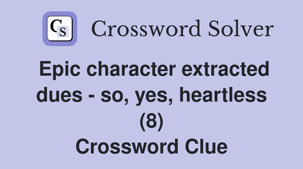 Epic character extracted dues - so, yes, heartless (8) Crossword Clue