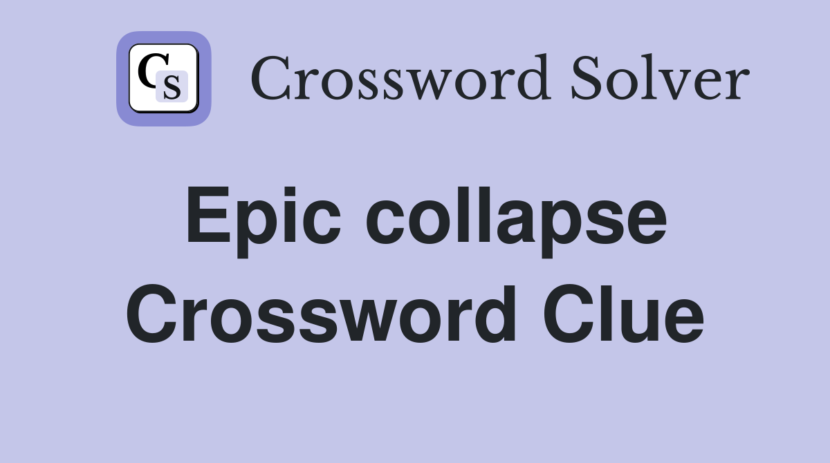Epic collapse Crossword Clue