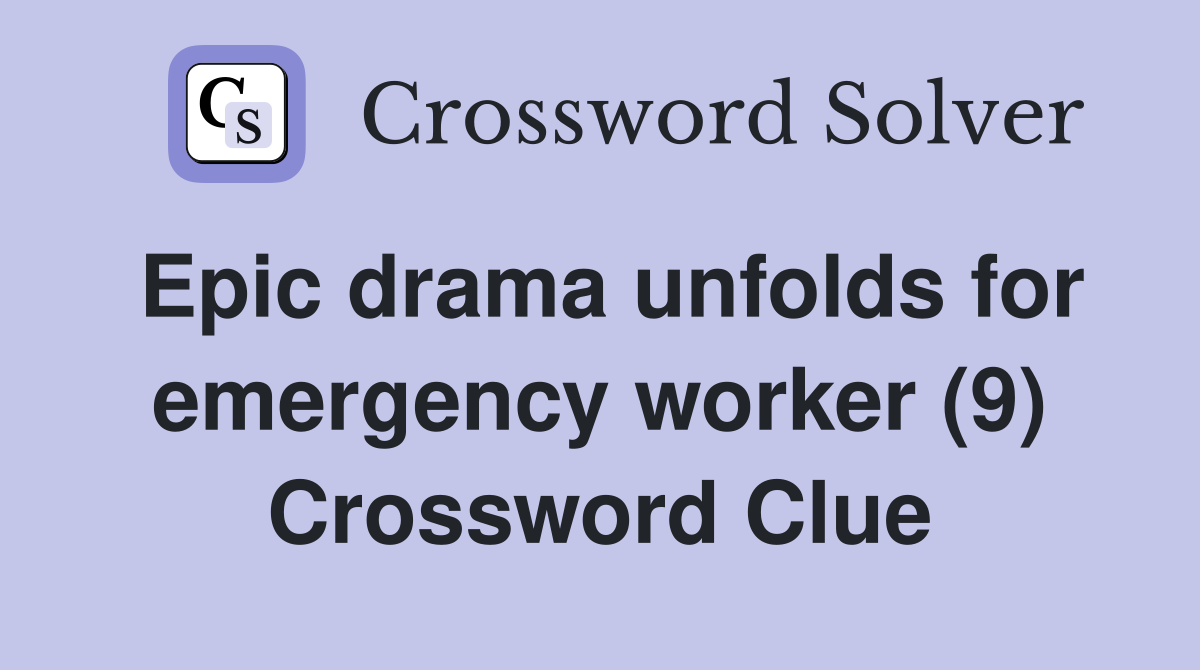 Epic drama unfolds for emergency worker (9) Crossword Clue