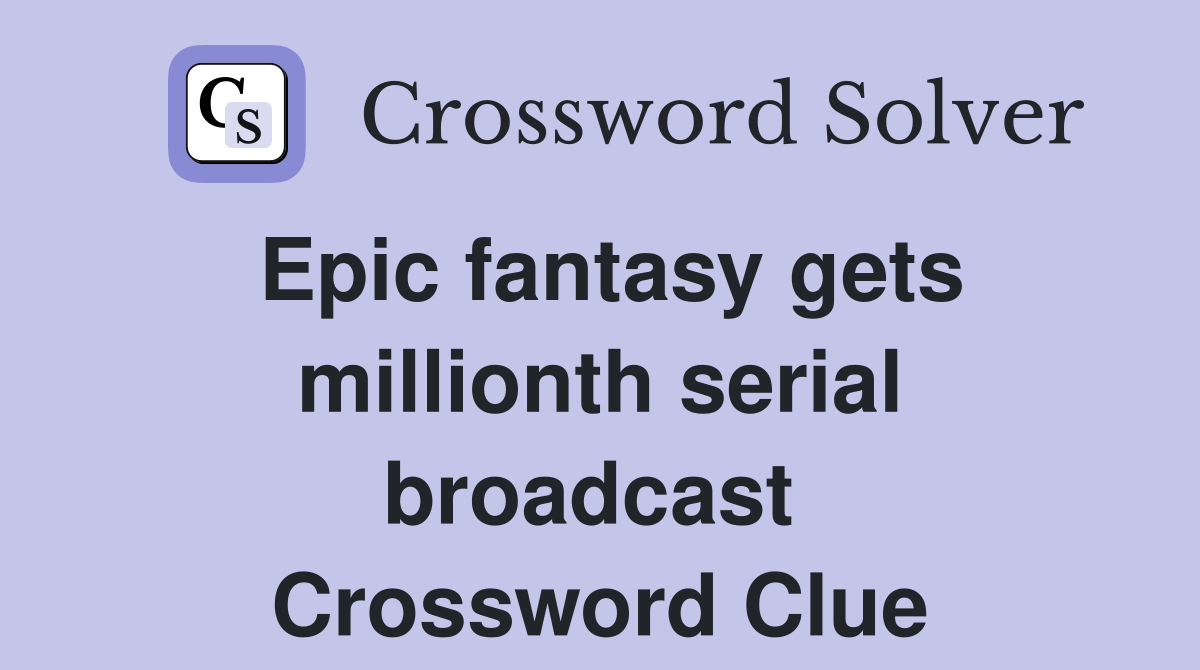 Epic fantasy gets millionth serial broadcast  Crossword Clue