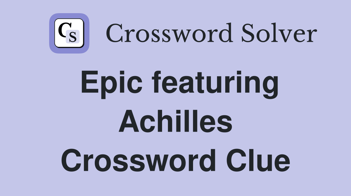 Epic featuring Achilles Crossword Clue