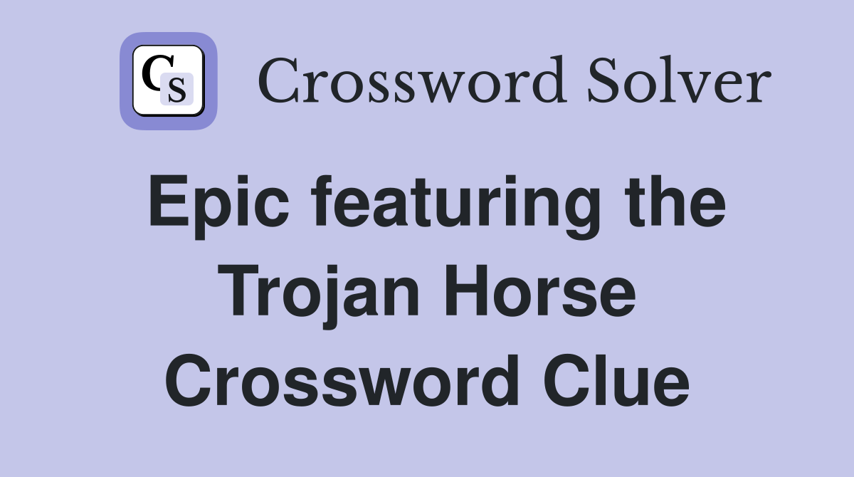 Epic featuring the Trojan Horse Crossword Clue