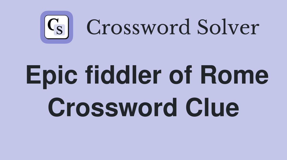 Epic fiddler of Rome Crossword Clue
