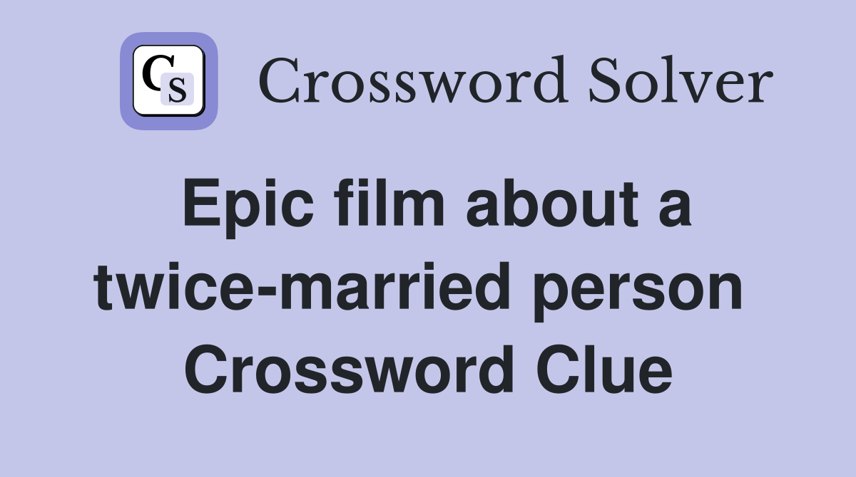 Epic film about a twice-married person  Crossword Clue