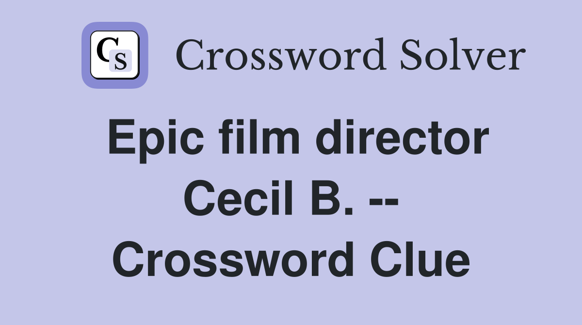 Epic film director Cecil B. -- Crossword Clue