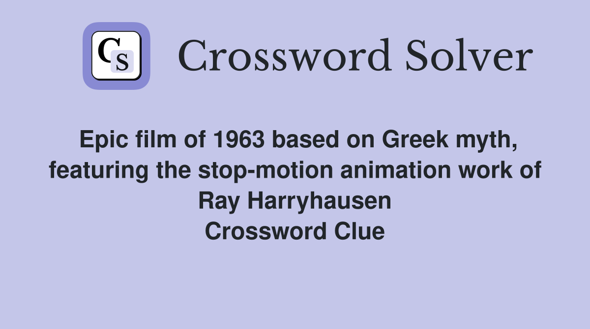 Epic film of 1963 based on Greek myth, featuring the stop-motion animation work of Ray Harryhausen Crossword Clue