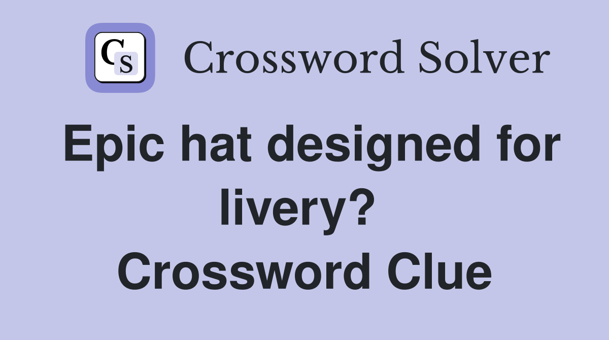 Epic hat designed for livery?  Crossword Clue