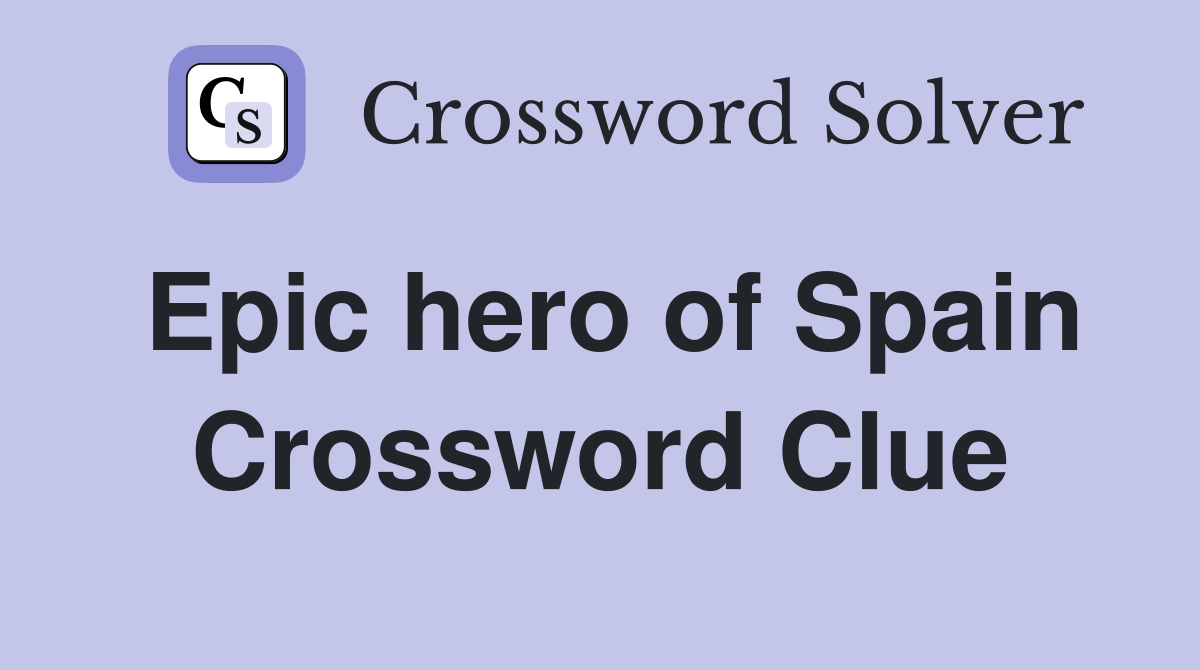 Epic hero of Spain Crossword Clue