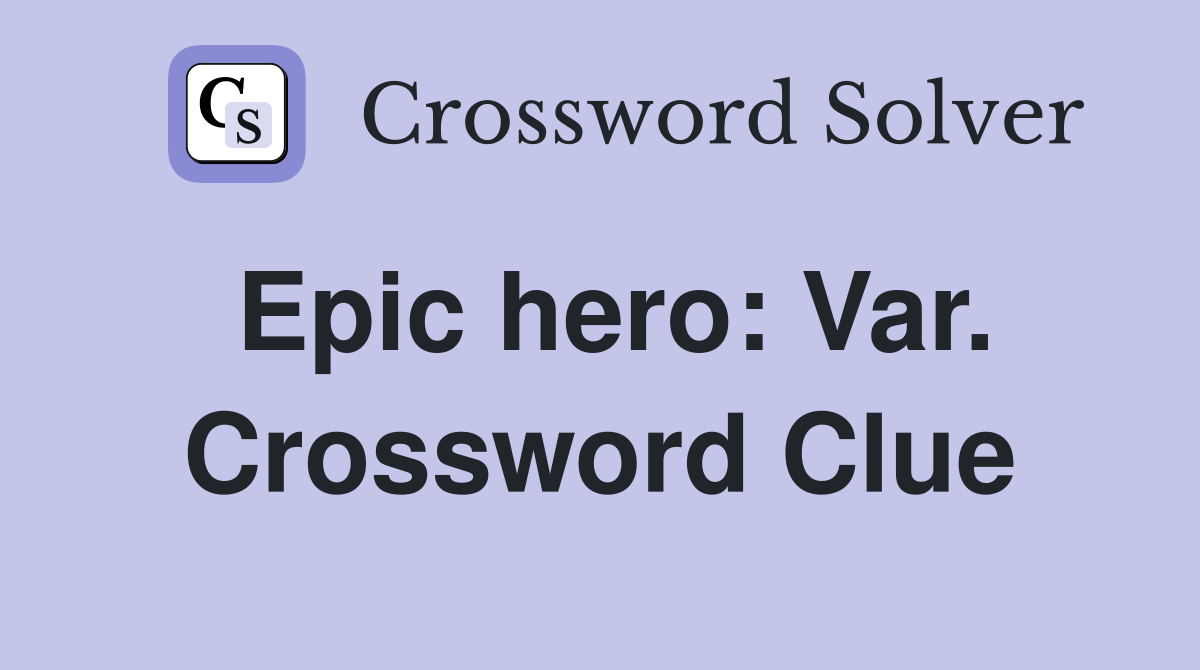 Epic hero: Var. Crossword Clue